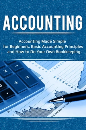 Accounting Accounting Made Simple for Beginners, Basic Accounting Principles and How to Do Your Own Bookkeeping【電子書籍】[ Robert Briggs ]