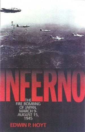 Inferno The Fire Bombing of Japan, March 9 - August 15, 1945Żҽҡ[ Edwin P. Hoyt ]