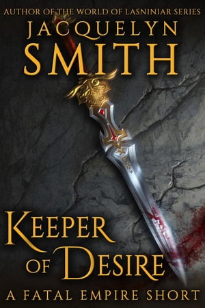 Keeper of Desire: A Fatal Empire Short Fatal EmpireŻҽҡ[ Jacquelyn Smith ]