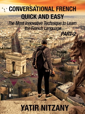 Conversational French Quick and Easy: PART II: The Most Innovative and Revolutionary Technique to Learn the French Language.