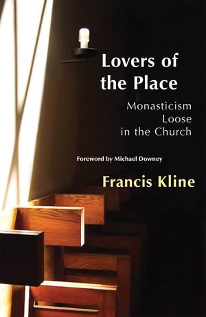Lovers of the Place Monasticism Loose in the Church【電子書籍】[ Francis Kline OCSO ]