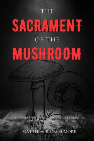 The Sacrament of the Mushroom A Journey into the Spiritual Mysteries of ChristianityŻҽҡ[ Matthew B. Creekmore ]