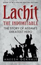 Lachit the Indomitable The Story of Assam's Grea