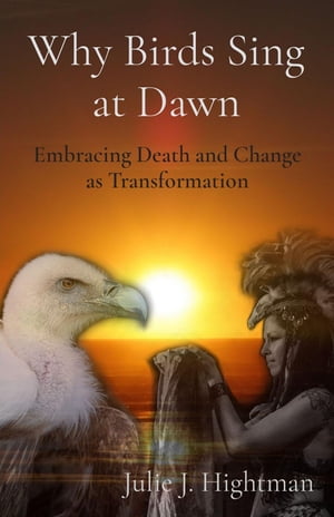 Why Birds Sing at Dawn Embracing Death and Change as Transformation