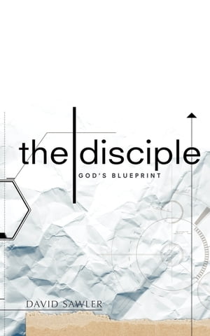 The Disciple: God's Blueprint【電子書籍】[ David Sawler ]
