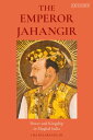 The Emperor Jahangir Power and Kingship in Mughal India