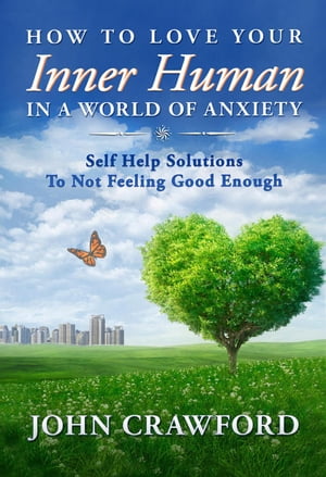 ŷKoboŻҽҥȥ㤨How To Love Your Inner Human In A World Of Anxiety: Self Help Solutions To Not Feeling Good EnoughŻҽҡ[ John Crawford ]פβǤʤ550ߤˤʤޤ