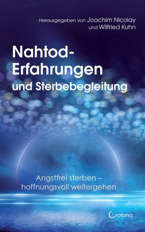 Nahtod-Erfahrungen und Sterbebegleitung. Angstfrei sterben – hoffnungsvoll weitergehen