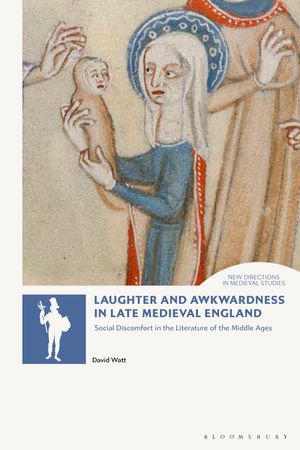 Laughter and Awkwardness in Late Medieval England Social Discomfort in the Literature of the Middle Ages【電子書籍】 David Watt
