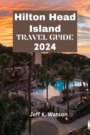 HILTON HEAD ISLAND TRAVEL GUIDE 2024