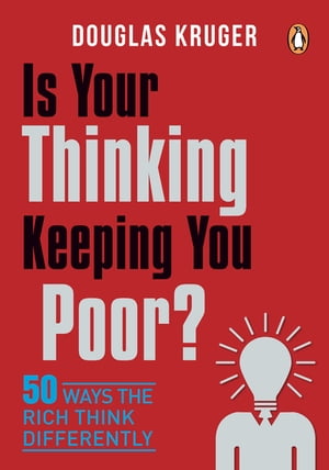 Is Your Thinking Keeping You Poor? 50 Ways the Rich Think Differently【電子書籍】[ Douglas Kruger ]