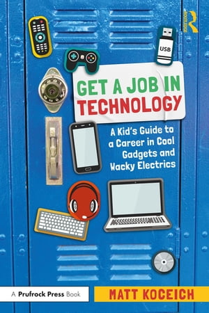 Get a Job in Technology A Kid 039 s Guide to a Career in Cool Gadgets and Wacky Electrics【電子書籍】 Matt Koceich