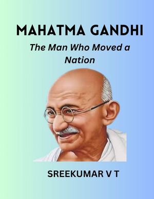 Mahatma Gandhi: The Man Who Moved a Nation