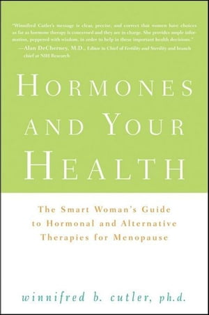 Hormones and Your Health The Smart Woman's Guide to Hormonal and Alternative Therapies for Menopause