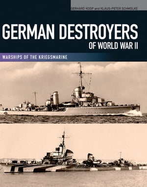 German Destroyers of World War II Warships of the Kriegsmarine【電子書籍】 Gerhard Koop