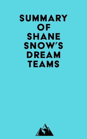 Summary of Shane Snow's Dream TeamsŻҽҡ[ ? Everest Media ]