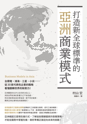 打造新全球標準的亞洲商業模式： 台積電、鴻海、三星、小米……從30家代表性企業的戰略看?翻轉世界的新勢力!【電子書籍】[ 村山宏 ]