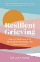 Resilient Grieving How to find your way through devastating loss