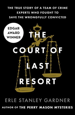 The Court of Last Resort The True Story of a Team of Crime Experts Who Fought to Save the Wrongfully Convicted