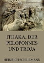 Ithaka, der Peloponnes und Troja【電子書籍】 Heinrich Schliemann