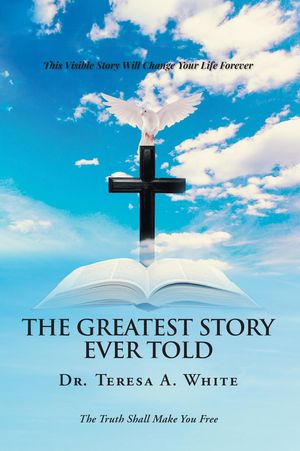 The Greatest Story Ever Told【電子書籍】[ Dr. Teresa A. White ]