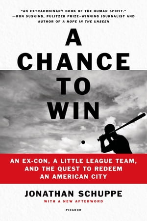 A Chance to Win Boyhood, Baseball, and the Struggle for Redemption in the Inner City【電子書籍】 Jonathan Schuppe