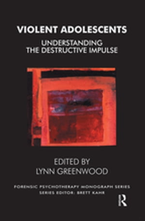 Violent Adolescents Understanding the Destructive Impulse【電子書籍】[ Lynn Greenwood ]