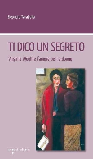 Ti dico un segreto Virginia Woolf e l'amore per le donne【電子書籍】[ Eleonora Tarabella ]