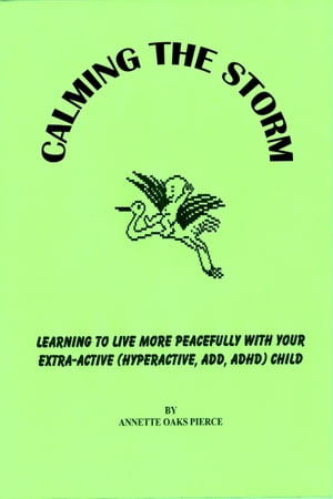 Calming The Storm: Learning To Live More Peacefully With Your Extra-Active (Hyperactive, ADD, ADHD) Child