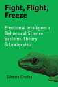 Fight, Flight, Freeze Emotional Intelligence, Behavioral Science, Systems Theory Leadership【電子書籍】 Gilmore Crosby