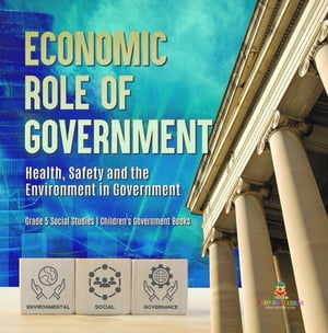Economic Role of Government : Health, Safety and the Environment in Government | Grade 5 Social Studies | Children's Government Books