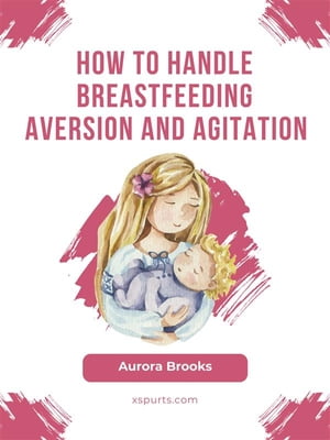 How to handle breastfeeding aversion and agitation