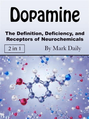 Dopamine The Definition, Deficiency, and Recepto