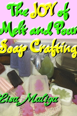 The Joy of Melt and Pour Soap Crafting