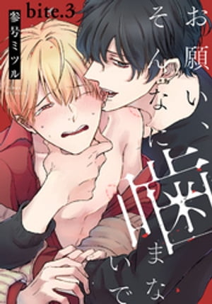お願い、そんなに噛まないで bite.3【電子書籍】[ 参号ミツル ]