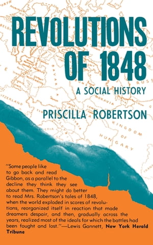 Revolutions of 1848 A Social History【電子書籍】[ Priscilla Smith Robertson ]