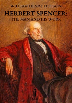 Herbert Spencer: The Man and his Work