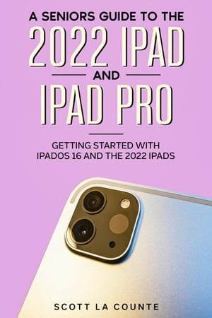 A Senior’s Guide to the 2022 iPad and iPad Pro: Getting Started with iPadOS 16 and the 2022 iPads