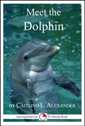 Meet the Dolphin: A 15-Minute BookŻҽҡ[ Caitlind L. Alexander ]