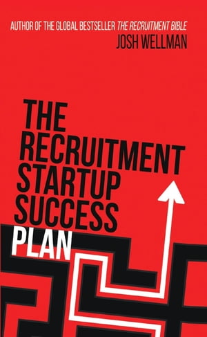 The Recruitment Startup Success Plan A step-by-step guide that explains how to set up and run a successful recruitment agency