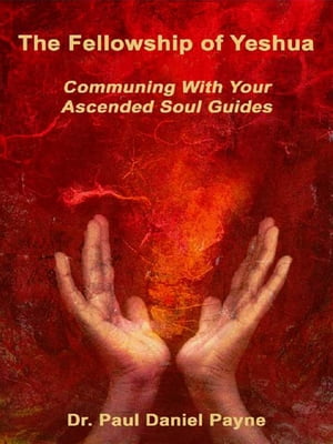 The Fellowship Of Yeshua: Communing With Your Ascended Soul Guides