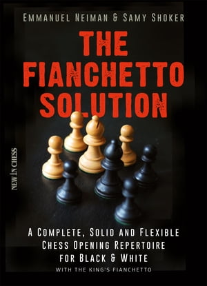 The Fianchetto Solution A Complete, Solid and Flexible Chess Opening Repertoire for Black & White - with the King's Fianchetto