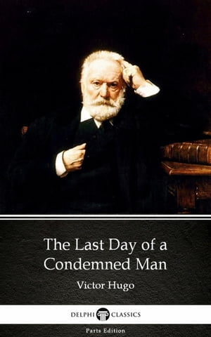 The Last Day of a Condemned Man by Victor Hugo - Delphi Classics (Illustrated)【電子書籍】[ Victor Hugo ]