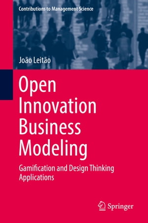 Open Innovation Business Modeling Gamification and Design Thinking Applications【電子書籍】 Jo o Leit o