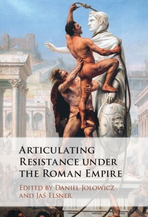 Articulating Resistance under the Roman Empire【電子書籍】