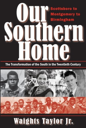 Our Southern Home: Scottsboro to Montgomery to Birmingham - The Transformation of the South in the Twentieth Century