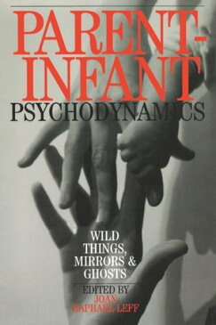 Parent-Infant PsychodynamicsWild Things, Mirrors and Ghosts【電子書籍】[ Joan Raphael-Leff ]