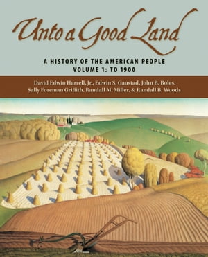 Unto a Good Land A History of the American People, Volume 1: To 1900Żҽҡ[ David Edwin Harrell Jr. ]