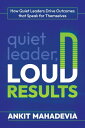 Quiet Leader, Loud Results How Quiet Leaders Drive Outcomes that Speak for Thems...