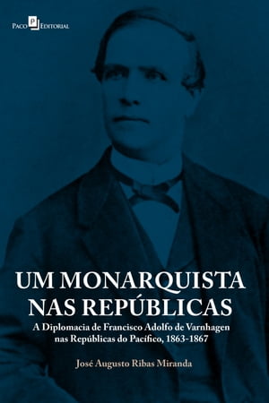 Um monarquista nas rep?blicas A diplomacia de Francisco Adolfo de Varnhagen nas Rep?blicas do Pac?fico, 1863-1867